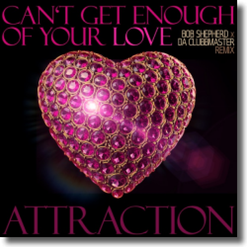 Attraction - Can't Get Enough Of Your Love (Bob Shepherd X Da Clubbmaster Remix)