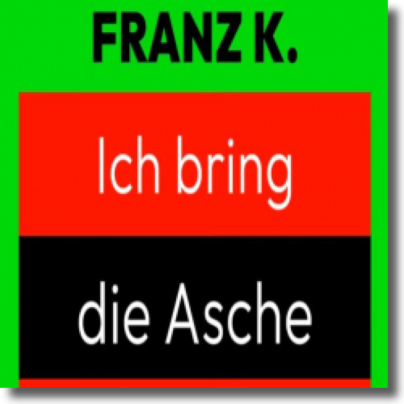 Franz K. - Ich bring die Asche wieder zum glüh'n