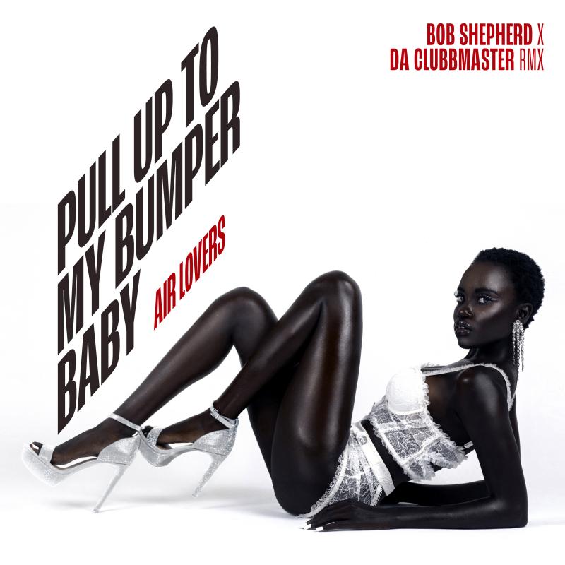 Air Lovers - Pull Up To My Bumper Baby Bob Shepherd X Da Clubbmaster Remix