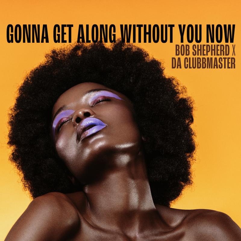 Bob Shepherd X Da Clubbmaster - Gonna Get Along Without You Now Extended