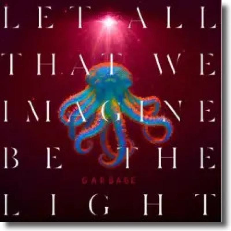 Garbage - Let All That We Imagine Be The Light